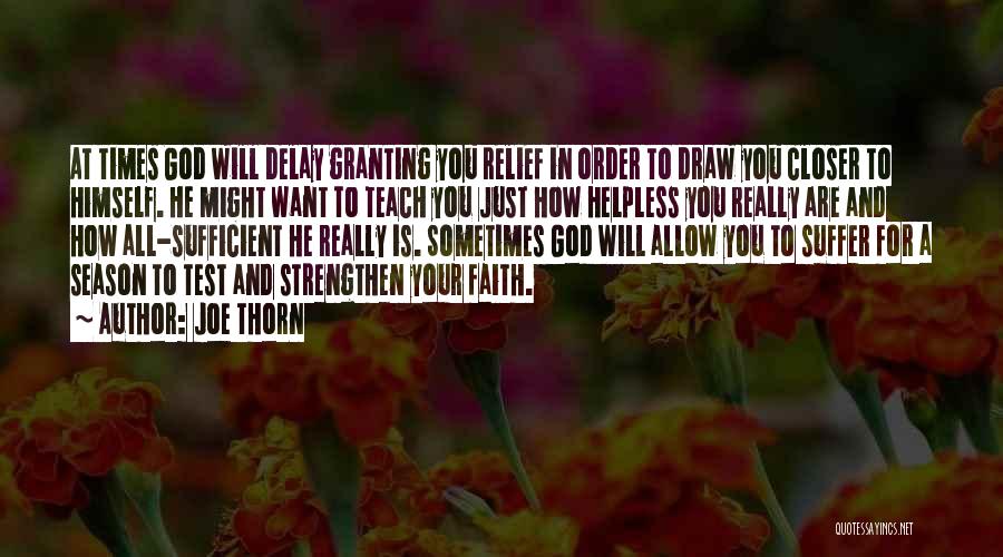 Joe Thorn Quotes: At Times God Will Delay Granting You Relief In Order To Draw You Closer To Himself. He Might Want To