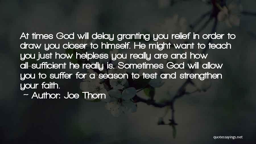 Joe Thorn Quotes: At Times God Will Delay Granting You Relief In Order To Draw You Closer To Himself. He Might Want To