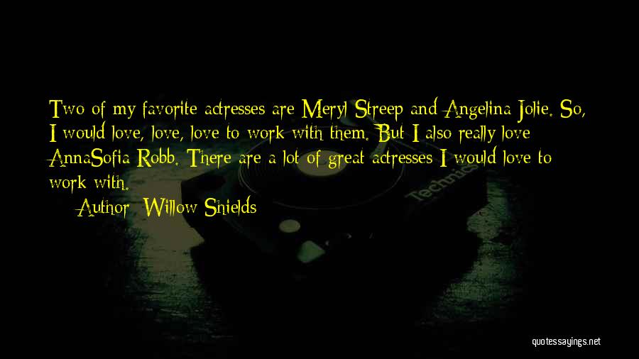 Willow Shields Quotes: Two Of My Favorite Actresses Are Meryl Streep And Angelina Jolie. So, I Would Love, Love, Love To Work With