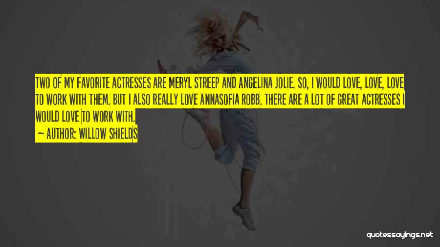 Willow Shields Quotes: Two Of My Favorite Actresses Are Meryl Streep And Angelina Jolie. So, I Would Love, Love, Love To Work With
