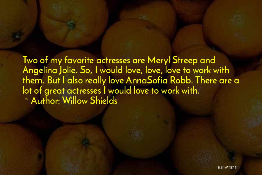 Willow Shields Quotes: Two Of My Favorite Actresses Are Meryl Streep And Angelina Jolie. So, I Would Love, Love, Love To Work With