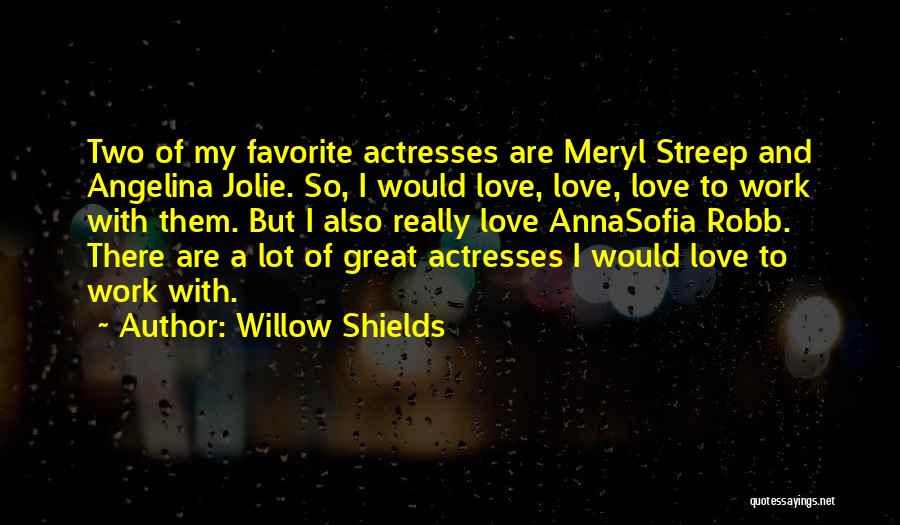 Willow Shields Quotes: Two Of My Favorite Actresses Are Meryl Streep And Angelina Jolie. So, I Would Love, Love, Love To Work With