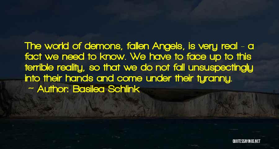 Basilea Schlink Quotes: The World Of Demons, Fallen Angels, Is Very Real - A Fact We Need To Know. We Have To Face