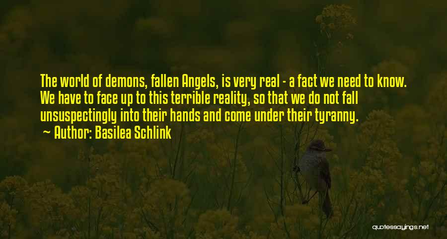 Basilea Schlink Quotes: The World Of Demons, Fallen Angels, Is Very Real - A Fact We Need To Know. We Have To Face