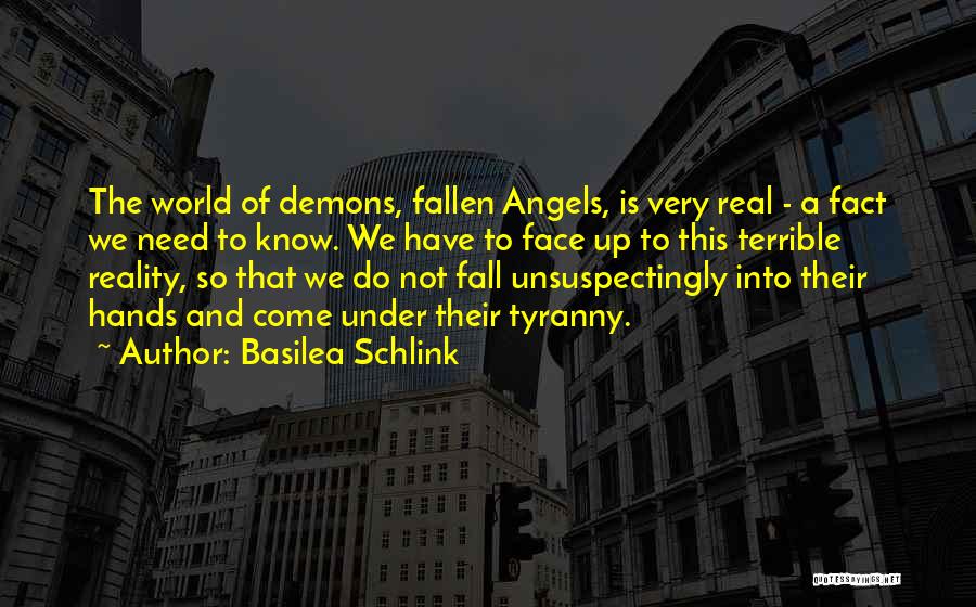 Basilea Schlink Quotes: The World Of Demons, Fallen Angels, Is Very Real - A Fact We Need To Know. We Have To Face