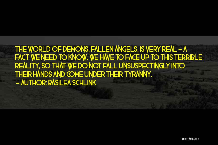 Basilea Schlink Quotes: The World Of Demons, Fallen Angels, Is Very Real - A Fact We Need To Know. We Have To Face