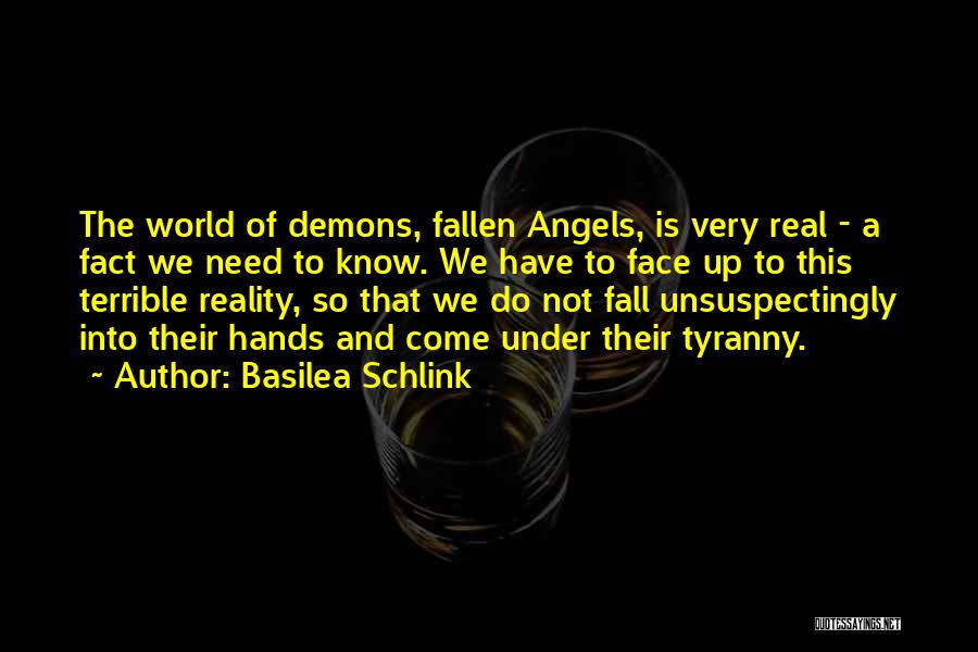 Basilea Schlink Quotes: The World Of Demons, Fallen Angels, Is Very Real - A Fact We Need To Know. We Have To Face