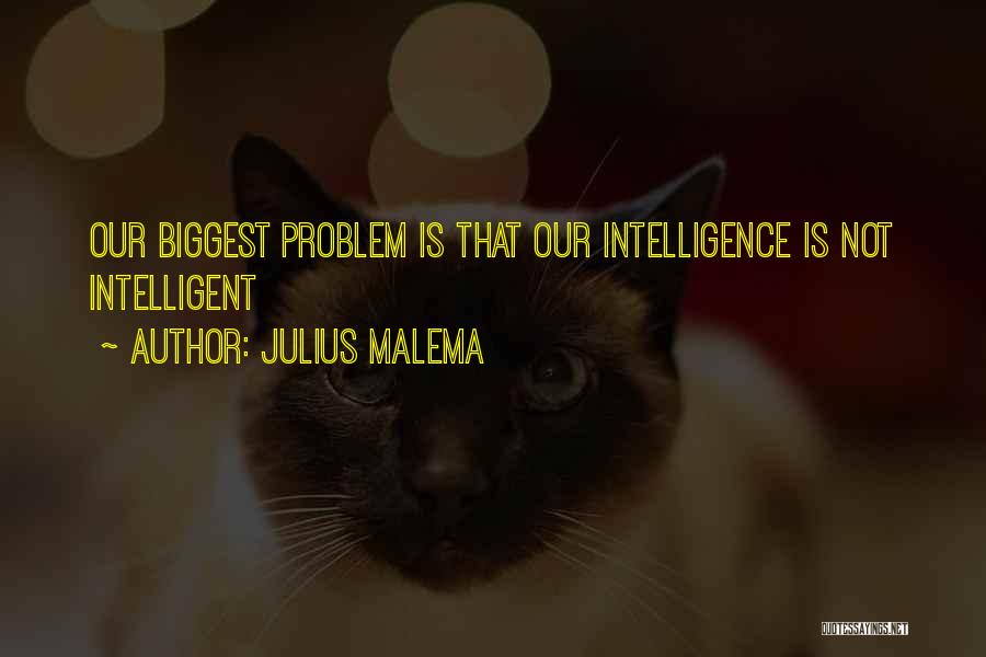 Julius Malema Quotes: Our Biggest Problem Is That Our Intelligence Is Not Intelligent