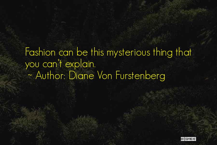 Diane Von Furstenberg Quotes: Fashion Can Be This Mysterious Thing That You Can't Explain.