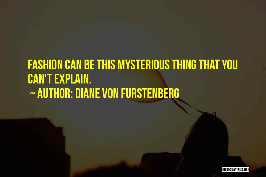 Diane Von Furstenberg Quotes: Fashion Can Be This Mysterious Thing That You Can't Explain.