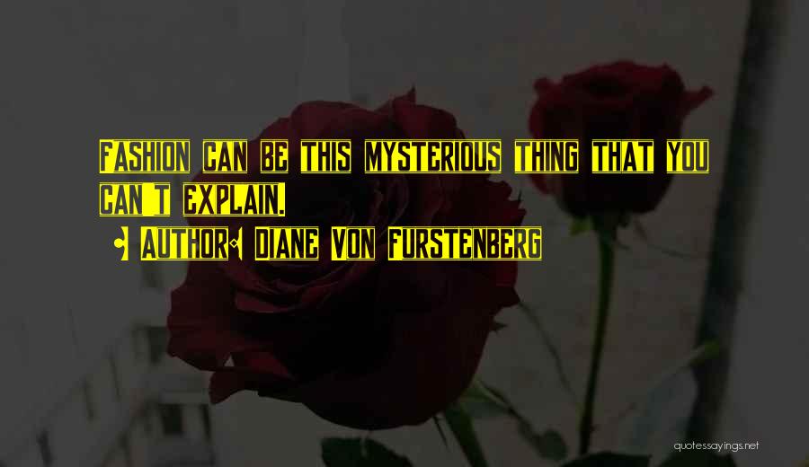 Diane Von Furstenberg Quotes: Fashion Can Be This Mysterious Thing That You Can't Explain.