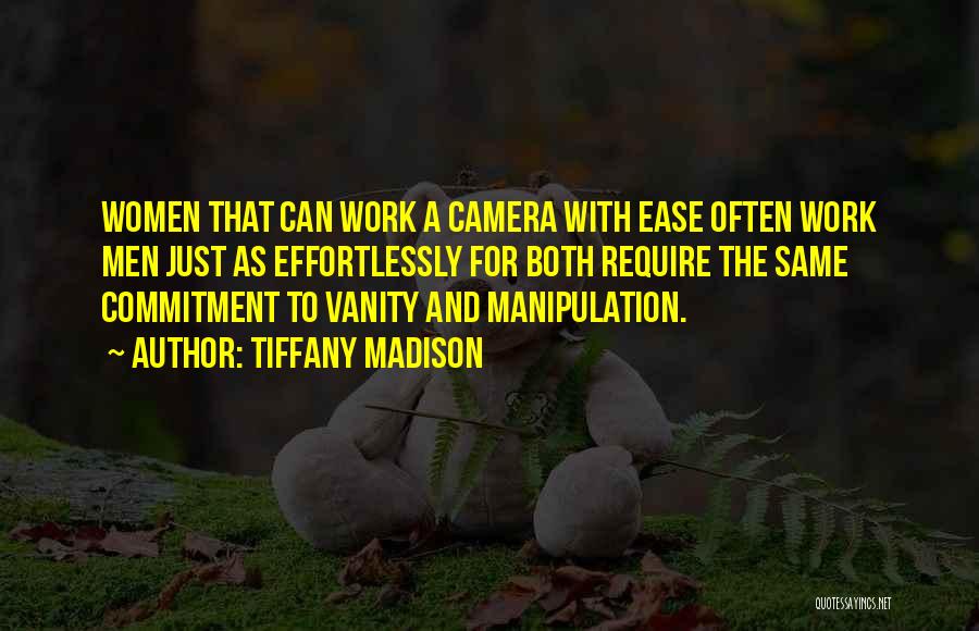Tiffany Madison Quotes: Women That Can Work A Camera With Ease Often Work Men Just As Effortlessly For Both Require The Same Commitment