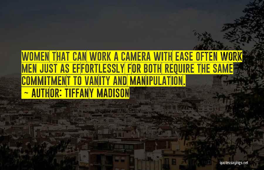 Tiffany Madison Quotes: Women That Can Work A Camera With Ease Often Work Men Just As Effortlessly For Both Require The Same Commitment