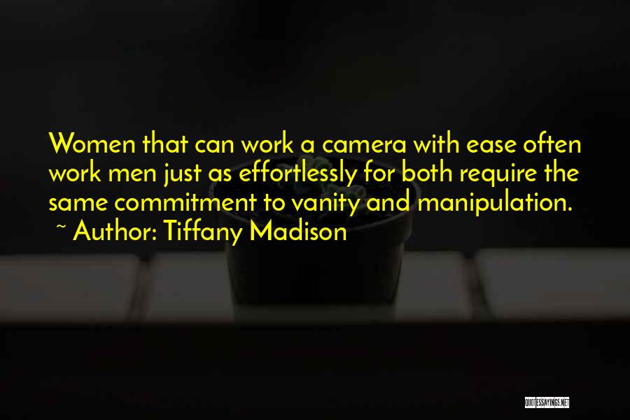 Tiffany Madison Quotes: Women That Can Work A Camera With Ease Often Work Men Just As Effortlessly For Both Require The Same Commitment