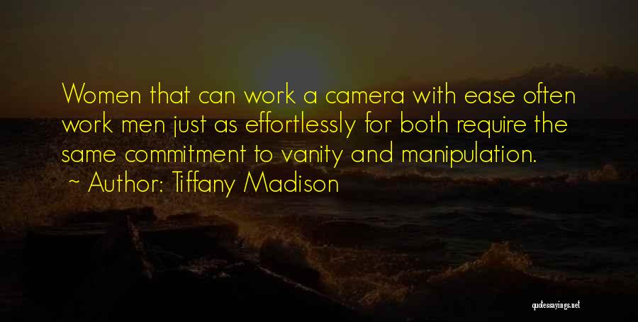 Tiffany Madison Quotes: Women That Can Work A Camera With Ease Often Work Men Just As Effortlessly For Both Require The Same Commitment