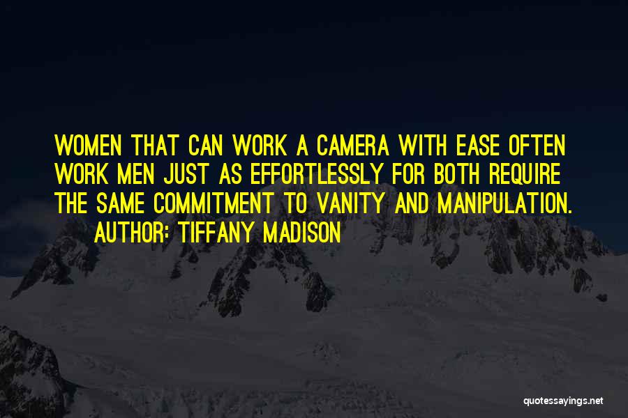 Tiffany Madison Quotes: Women That Can Work A Camera With Ease Often Work Men Just As Effortlessly For Both Require The Same Commitment