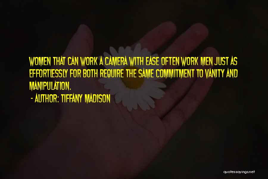 Tiffany Madison Quotes: Women That Can Work A Camera With Ease Often Work Men Just As Effortlessly For Both Require The Same Commitment