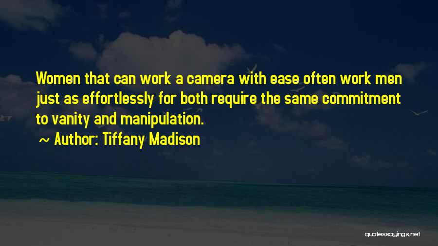 Tiffany Madison Quotes: Women That Can Work A Camera With Ease Often Work Men Just As Effortlessly For Both Require The Same Commitment