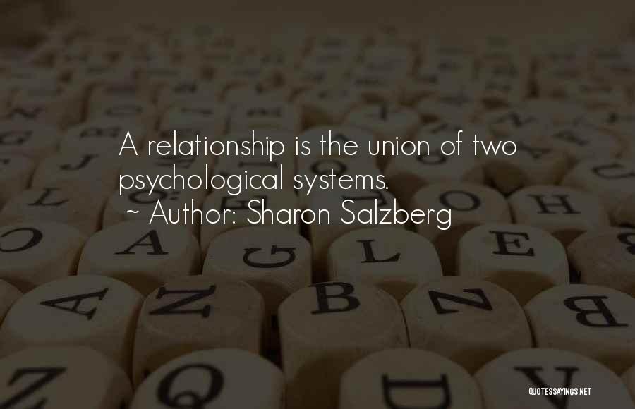 Sharon Salzberg Quotes: A Relationship Is The Union Of Two Psychological Systems.