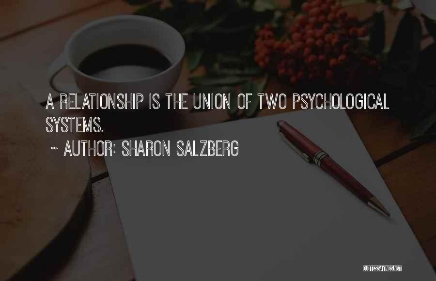 Sharon Salzberg Quotes: A Relationship Is The Union Of Two Psychological Systems.