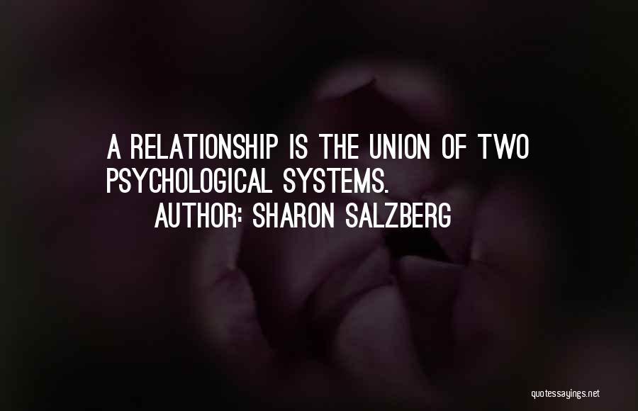 Sharon Salzberg Quotes: A Relationship Is The Union Of Two Psychological Systems.