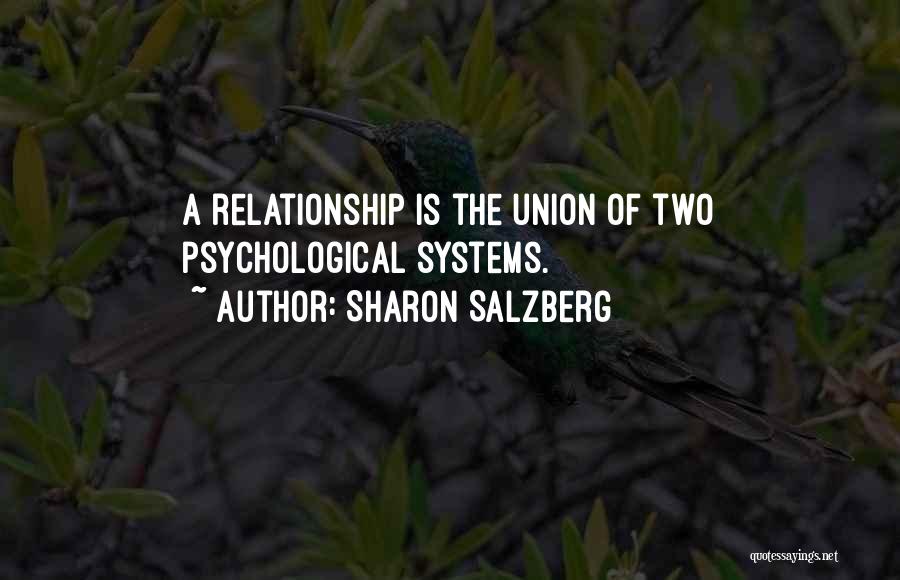 Sharon Salzberg Quotes: A Relationship Is The Union Of Two Psychological Systems.