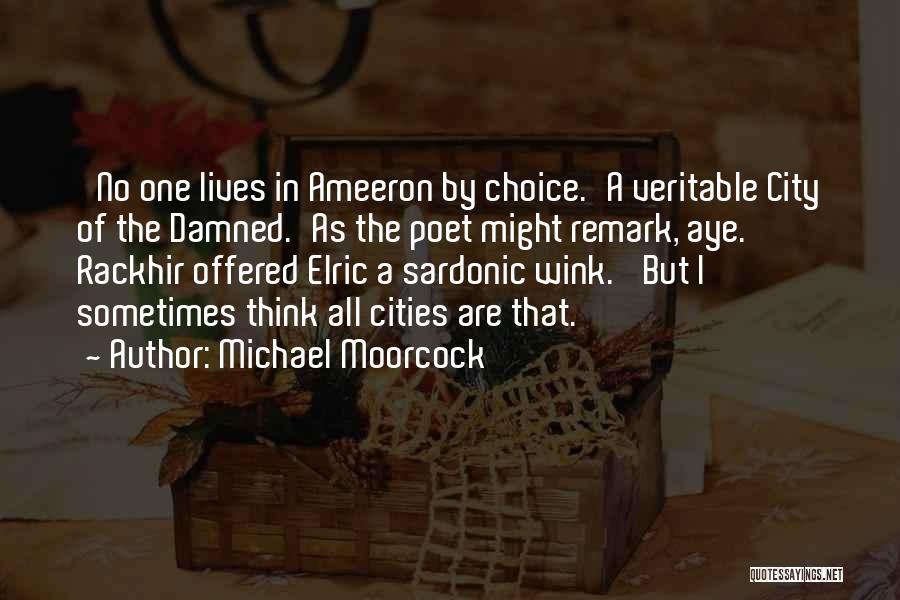 Michael Moorcock Quotes: 'no One Lives In Ameeron By Choice.'a Veritable City Of The Damned.'as The Poet Might Remark, Aye.' Rackhir Offered Elric