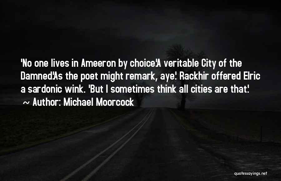 Michael Moorcock Quotes: 'no One Lives In Ameeron By Choice.'a Veritable City Of The Damned.'as The Poet Might Remark, Aye.' Rackhir Offered Elric