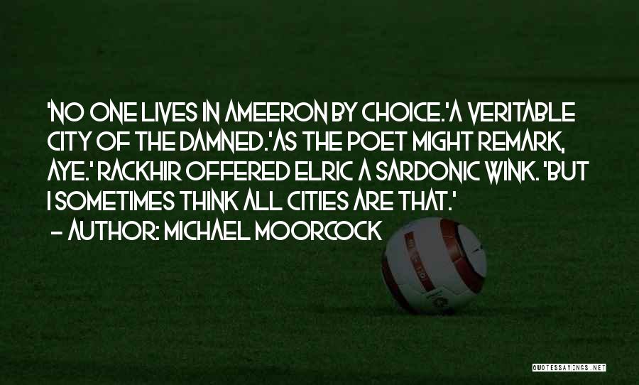 Michael Moorcock Quotes: 'no One Lives In Ameeron By Choice.'a Veritable City Of The Damned.'as The Poet Might Remark, Aye.' Rackhir Offered Elric