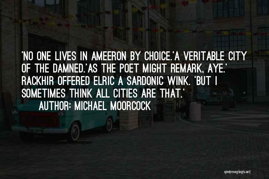 Michael Moorcock Quotes: 'no One Lives In Ameeron By Choice.'a Veritable City Of The Damned.'as The Poet Might Remark, Aye.' Rackhir Offered Elric