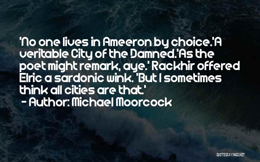 Michael Moorcock Quotes: 'no One Lives In Ameeron By Choice.'a Veritable City Of The Damned.'as The Poet Might Remark, Aye.' Rackhir Offered Elric