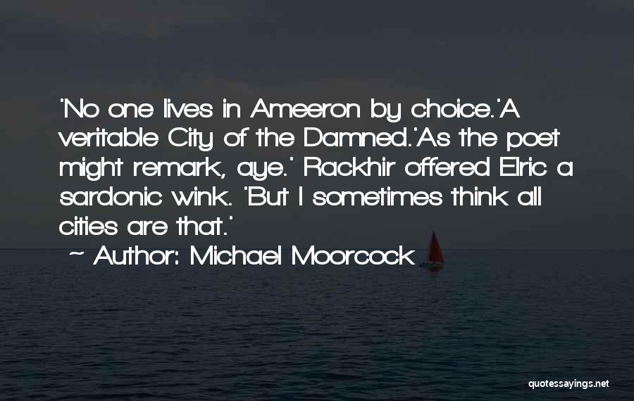 Michael Moorcock Quotes: 'no One Lives In Ameeron By Choice.'a Veritable City Of The Damned.'as The Poet Might Remark, Aye.' Rackhir Offered Elric