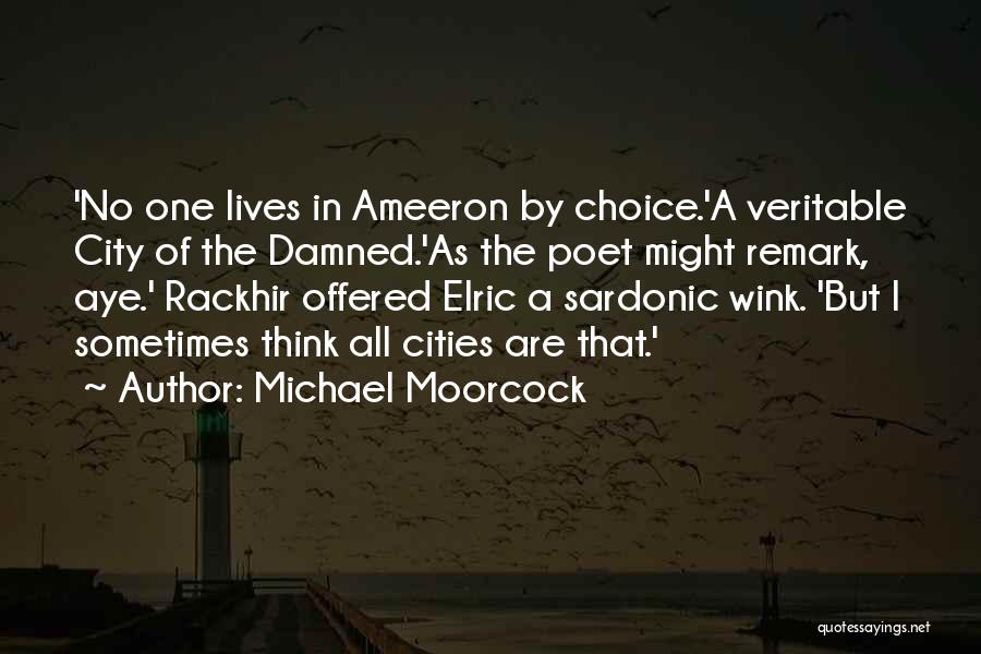 Michael Moorcock Quotes: 'no One Lives In Ameeron By Choice.'a Veritable City Of The Damned.'as The Poet Might Remark, Aye.' Rackhir Offered Elric