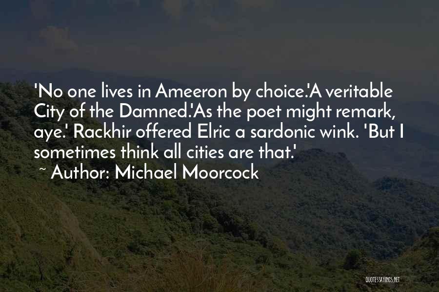 Michael Moorcock Quotes: 'no One Lives In Ameeron By Choice.'a Veritable City Of The Damned.'as The Poet Might Remark, Aye.' Rackhir Offered Elric