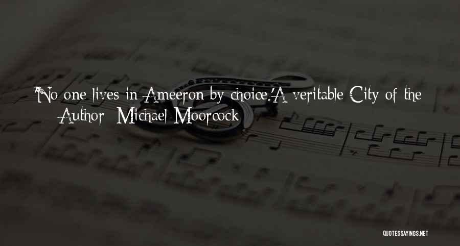 Michael Moorcock Quotes: 'no One Lives In Ameeron By Choice.'a Veritable City Of The Damned.'as The Poet Might Remark, Aye.' Rackhir Offered Elric