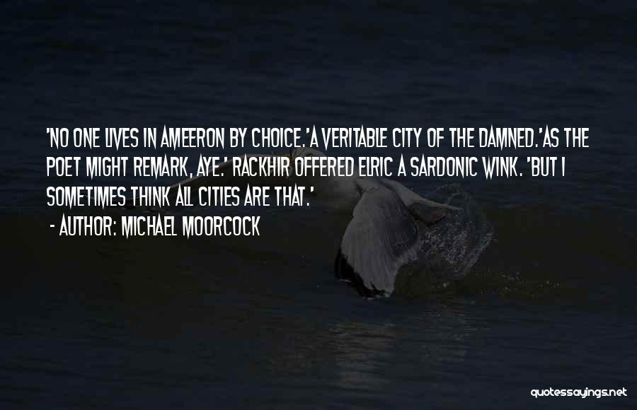 Michael Moorcock Quotes: 'no One Lives In Ameeron By Choice.'a Veritable City Of The Damned.'as The Poet Might Remark, Aye.' Rackhir Offered Elric