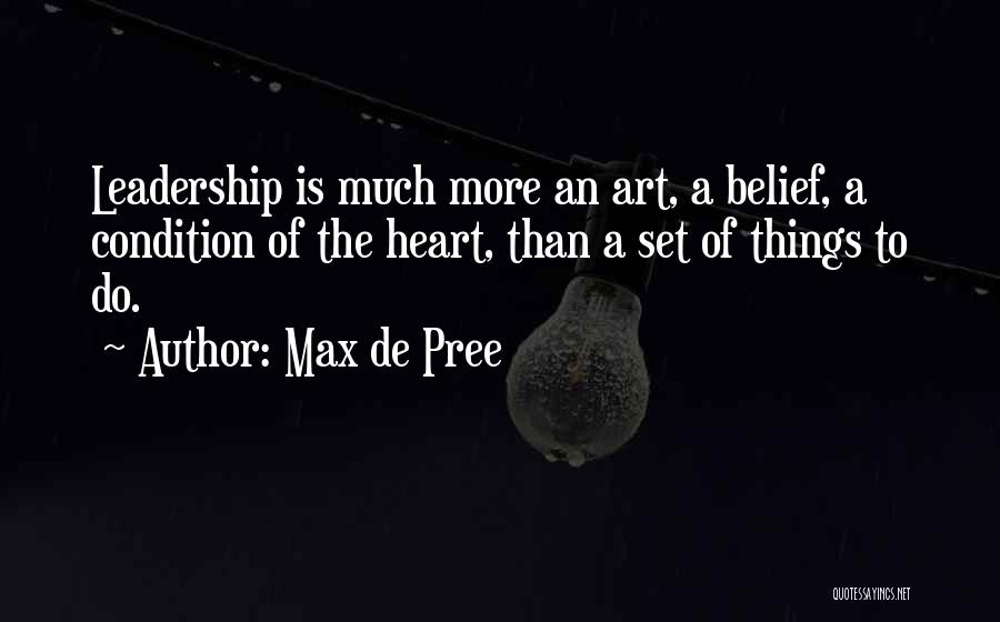 Max De Pree Quotes: Leadership Is Much More An Art, A Belief, A Condition Of The Heart, Than A Set Of Things To Do.