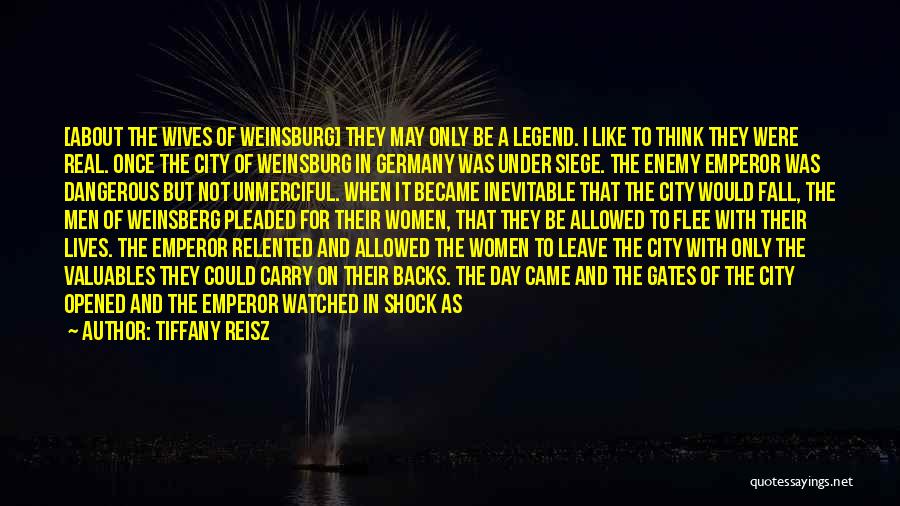 Tiffany Reisz Quotes: [about The Wives Of Weinsburg] They May Only Be A Legend. I Like To Think They Were Real. Once The