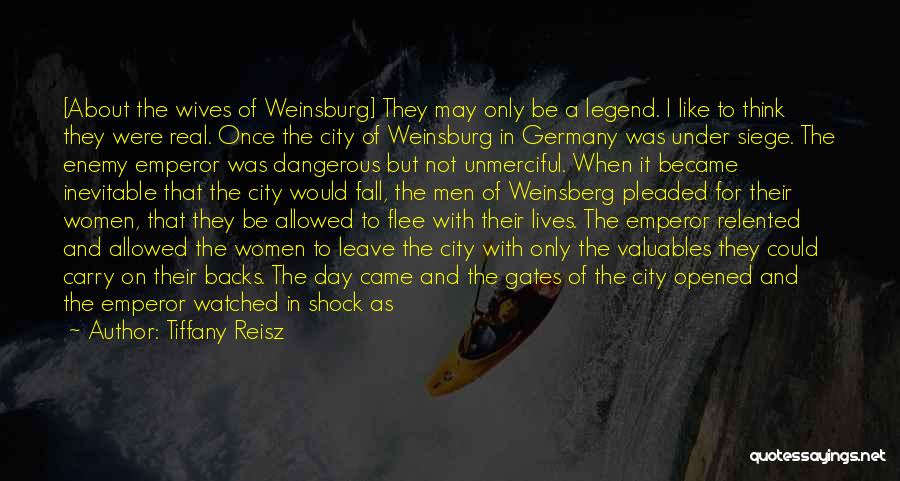 Tiffany Reisz Quotes: [about The Wives Of Weinsburg] They May Only Be A Legend. I Like To Think They Were Real. Once The