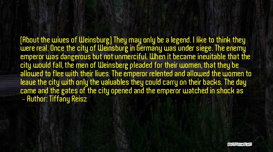 Tiffany Reisz Quotes: [about The Wives Of Weinsburg] They May Only Be A Legend. I Like To Think They Were Real. Once The