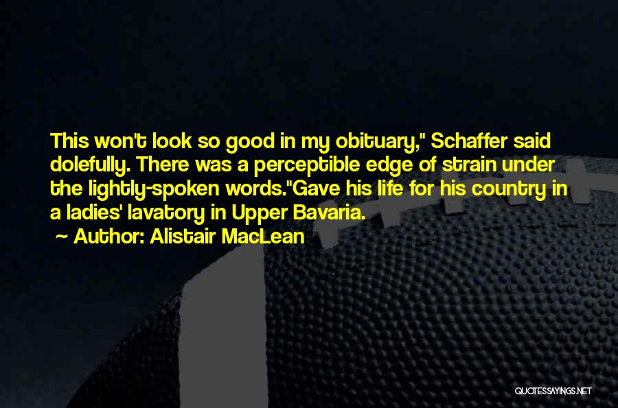 Alistair MacLean Quotes: This Won't Look So Good In My Obituary, Schaffer Said Dolefully. There Was A Perceptible Edge Of Strain Under The