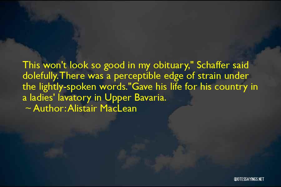 Alistair MacLean Quotes: This Won't Look So Good In My Obituary, Schaffer Said Dolefully. There Was A Perceptible Edge Of Strain Under The