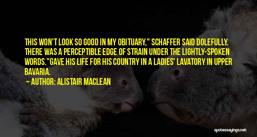 Alistair MacLean Quotes: This Won't Look So Good In My Obituary, Schaffer Said Dolefully. There Was A Perceptible Edge Of Strain Under The
