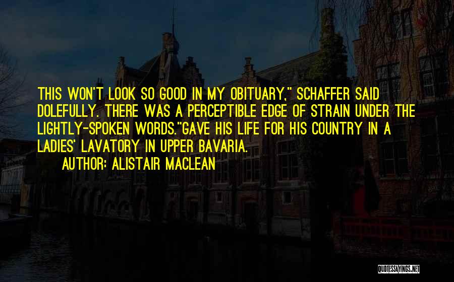Alistair MacLean Quotes: This Won't Look So Good In My Obituary, Schaffer Said Dolefully. There Was A Perceptible Edge Of Strain Under The