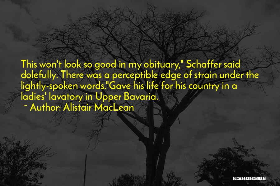 Alistair MacLean Quotes: This Won't Look So Good In My Obituary, Schaffer Said Dolefully. There Was A Perceptible Edge Of Strain Under The