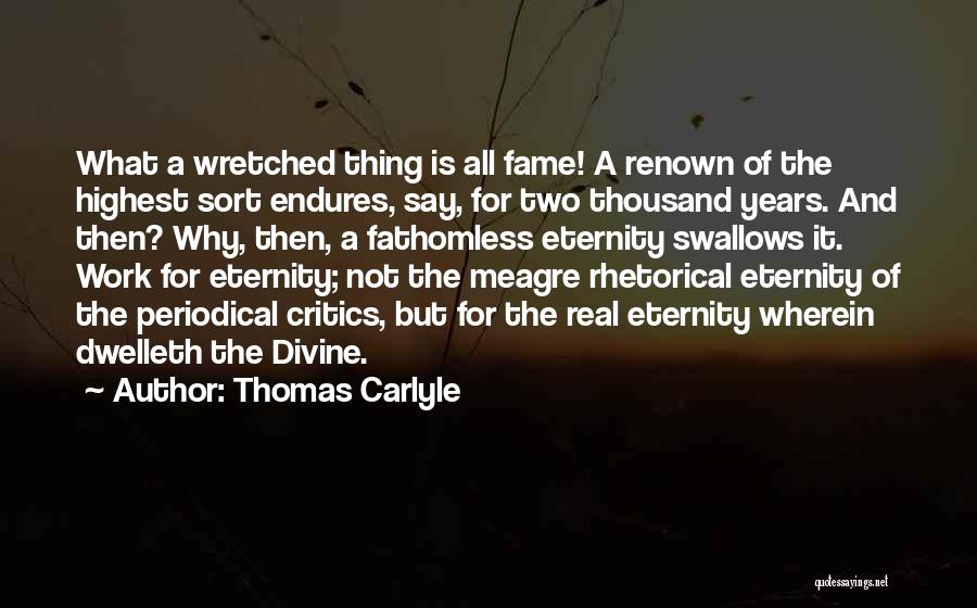 Thomas Carlyle Quotes: What A Wretched Thing Is All Fame! A Renown Of The Highest Sort Endures, Say, For Two Thousand Years. And