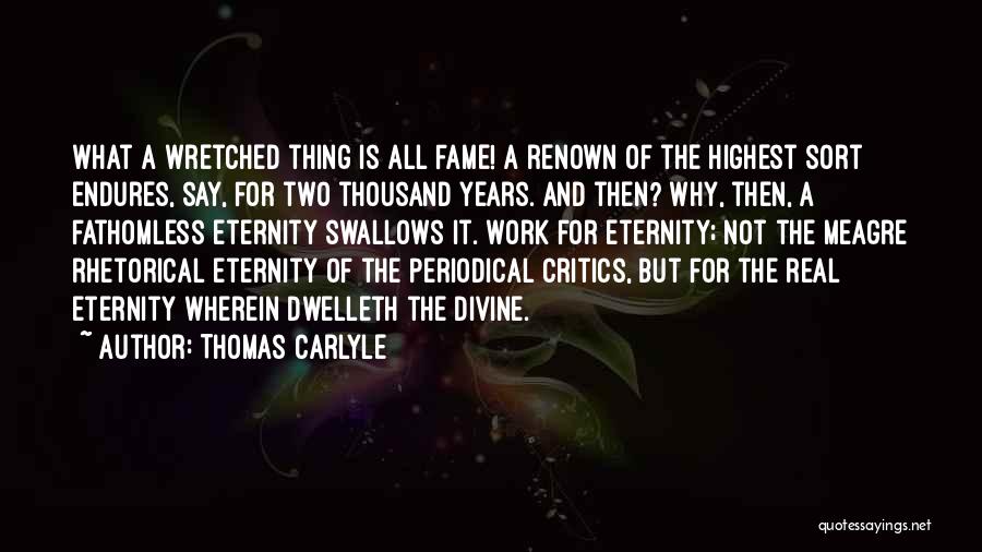 Thomas Carlyle Quotes: What A Wretched Thing Is All Fame! A Renown Of The Highest Sort Endures, Say, For Two Thousand Years. And