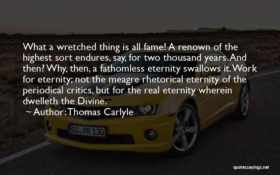 Thomas Carlyle Quotes: What A Wretched Thing Is All Fame! A Renown Of The Highest Sort Endures, Say, For Two Thousand Years. And