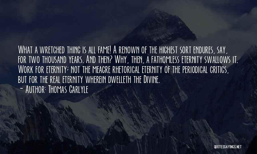 Thomas Carlyle Quotes: What A Wretched Thing Is All Fame! A Renown Of The Highest Sort Endures, Say, For Two Thousand Years. And