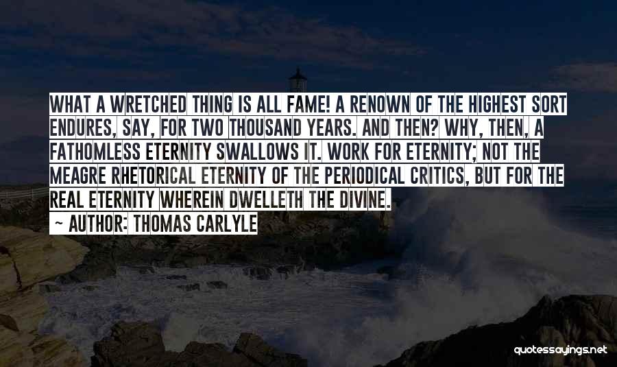 Thomas Carlyle Quotes: What A Wretched Thing Is All Fame! A Renown Of The Highest Sort Endures, Say, For Two Thousand Years. And
